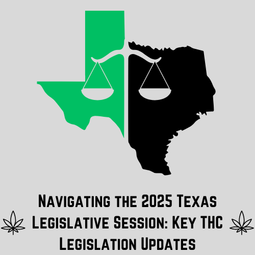 Navigating the 2025 Texas Legislative Session: Key THC Legislation Updates - A Review of the Proposed Bills Regarding Hemp-Derived THC in Texas